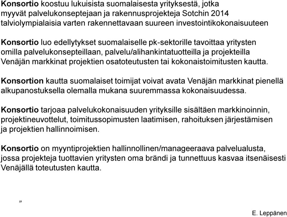 kokonaistoimitusten kautta. Konsortion kautta suomalaiset toimijat voivat avata Venäjän markkinat pienellä alkupanostuksella olemalla mukana suuremmassa kokonaisuudessa.