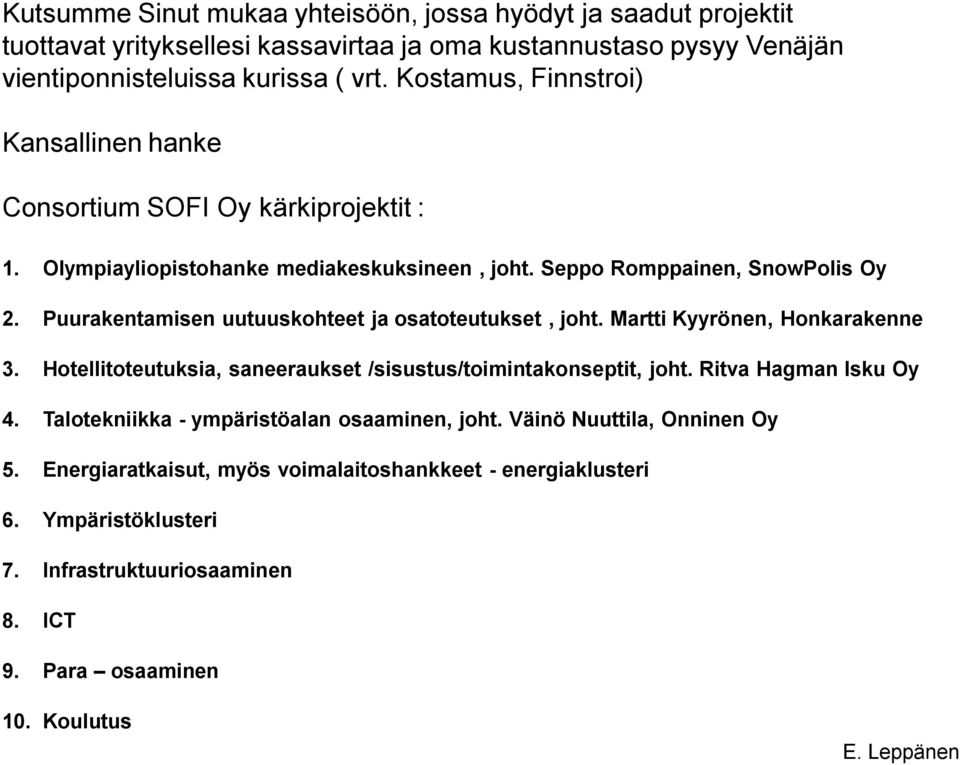 Puurakentamisen uutuuskohteet ja osatoteutukset, joht. Martti Kyyrönen, Honkarakenne 3. Hotellitoteutuksia, saneeraukset /sisustus/toimintakonseptit, joht. Ritva Hagman Isku Oy 4.