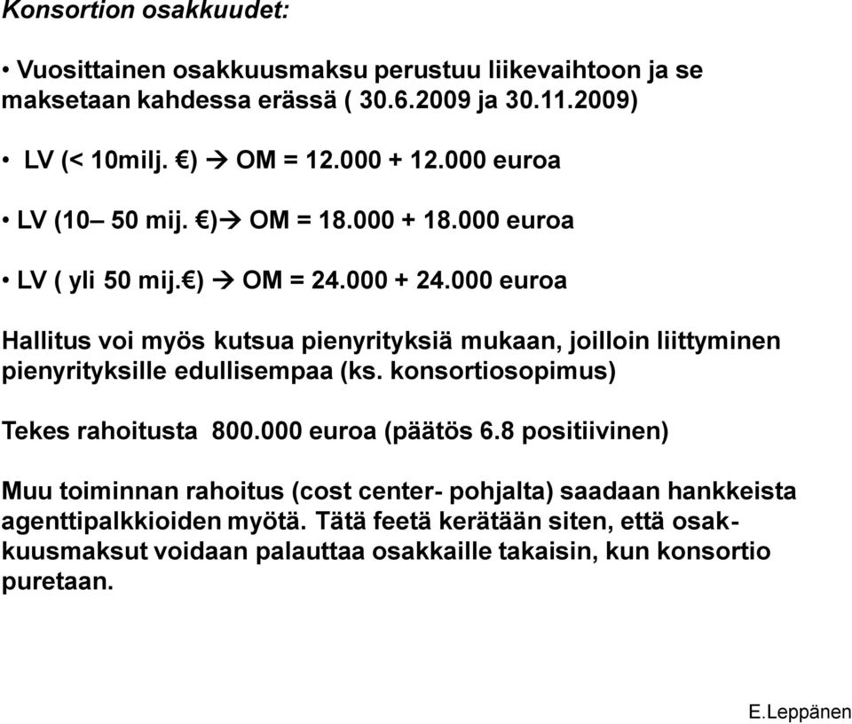 000 euroa Hallitus voi myös kutsua pienyrityksiä mukaan, joilloin liittyminen pienyrityksille edullisempaa (ks. konsortiosopimus) Tekes rahoitusta 800.