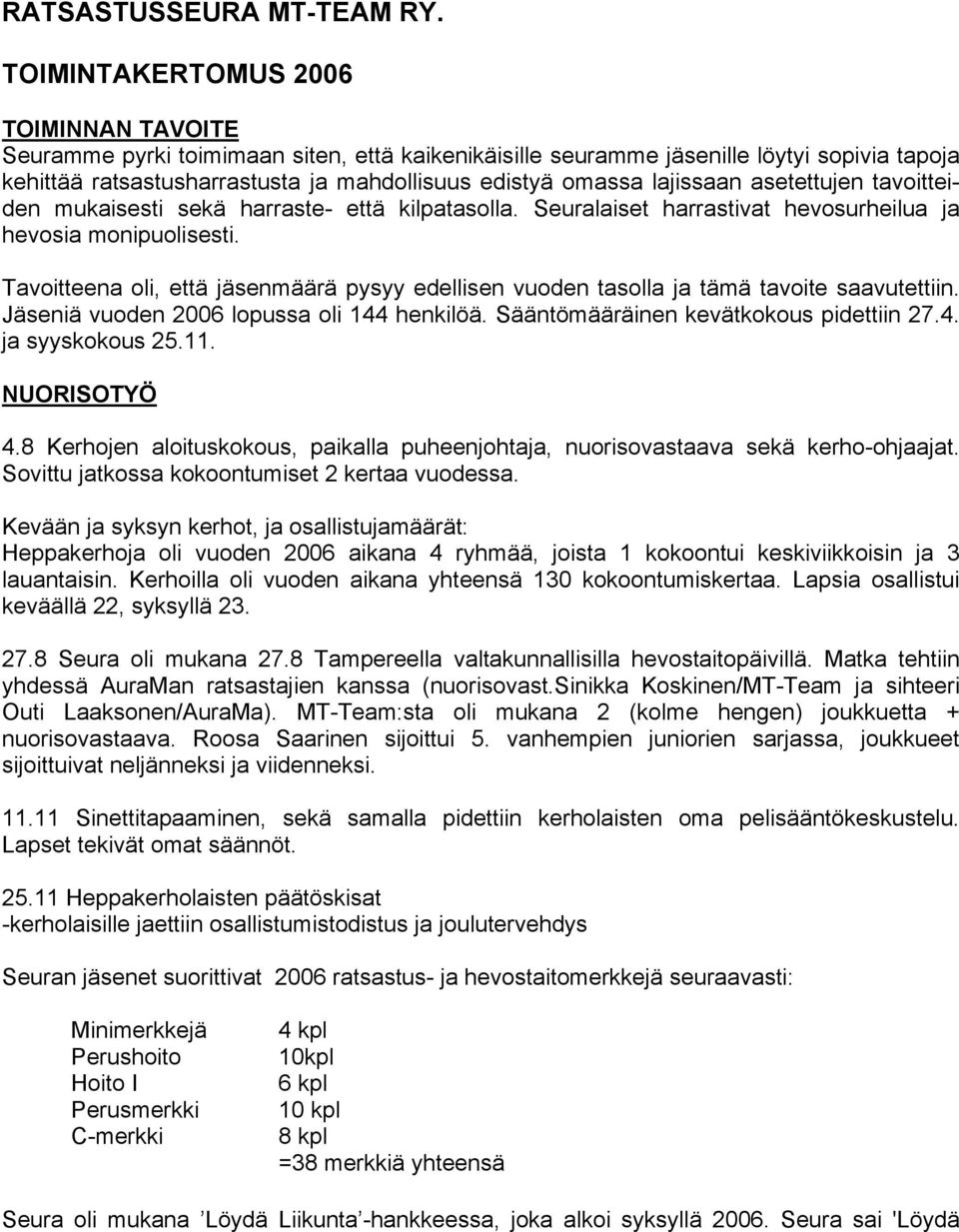 lajissaan asetettujen tavoitteiden mukaisesti sekä harraste- että kilpatasolla. Seuralaiset harrastivat hevosurheilua ja hevosia monipuolisesti.