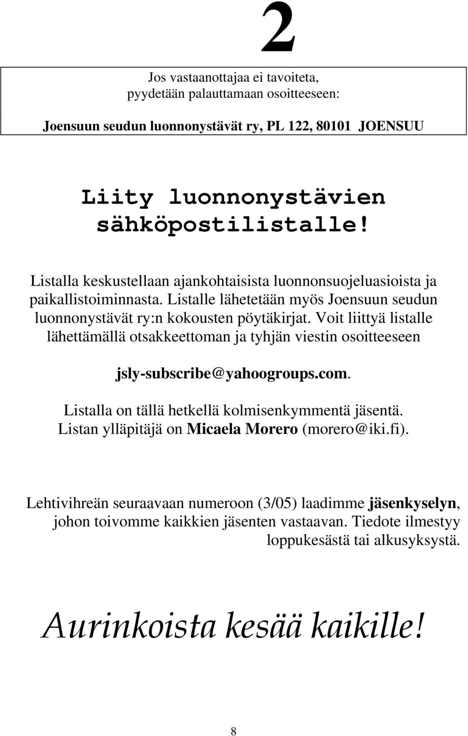 Voit liittyä listalle lähettämällä otsakkeettoman ja tyhjän viestin osoitteeseen jsly-subscribe@yahoogroups.com. Listalla on tällä hetkellä kolmisenkymmentä jäsentä.