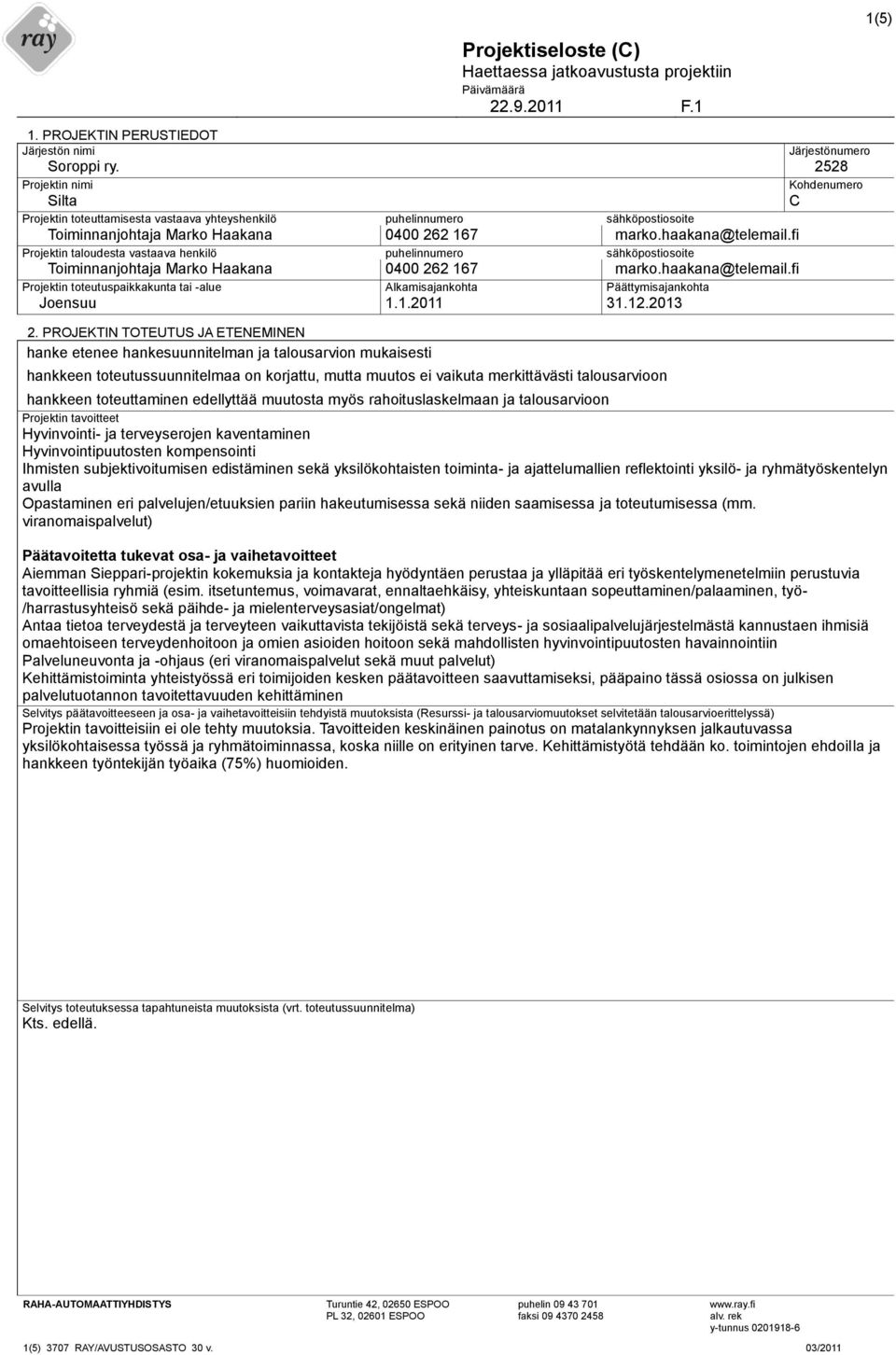 fi Projektin taloudesta vastaava henkilö puhelinnumero sähköpostiosoite Toiminnanjohtaja Marko Haakana 0400 262 167 marko.haakana@telemail.