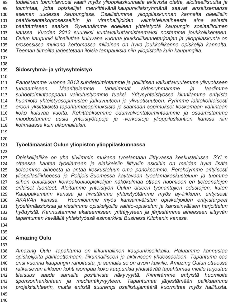 kaupungissa. Osallistumme ylioppilaskunnan kannalta oleellisiin päätöksentekoprosesseihin jo viranhaltijoiden valmisteluvaiheesta aina asiasta päättämiseen saakka.