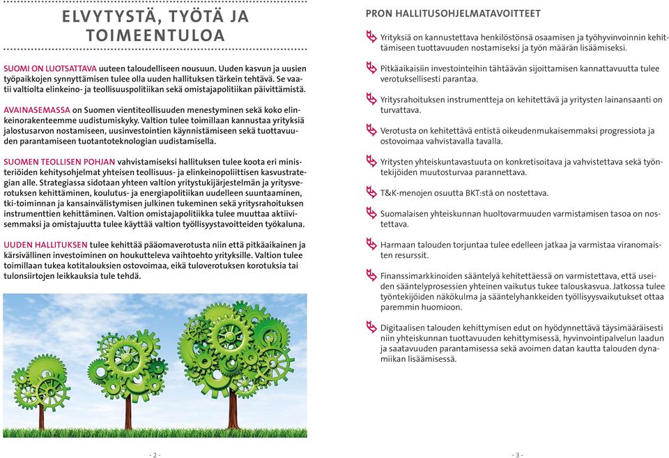 Valtion tulee toimillaan kannustaa yrityksiä jalostusarvon nostamiseen, uusinvestointien käynnistämiseen sekä tuottavuuden parantamiseen tuotantoteknologian uudistamisella.