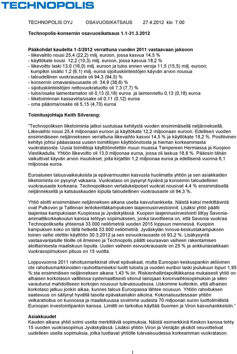 euroon, jossa kasvua 18,2 % - liikevoitto laski 13,0 (16,0) milj. euroon ja tulos ennen veroja 11,5 (15,5) milj. euroon; kumpikin sisälsi 1,2 (6,1) milj.