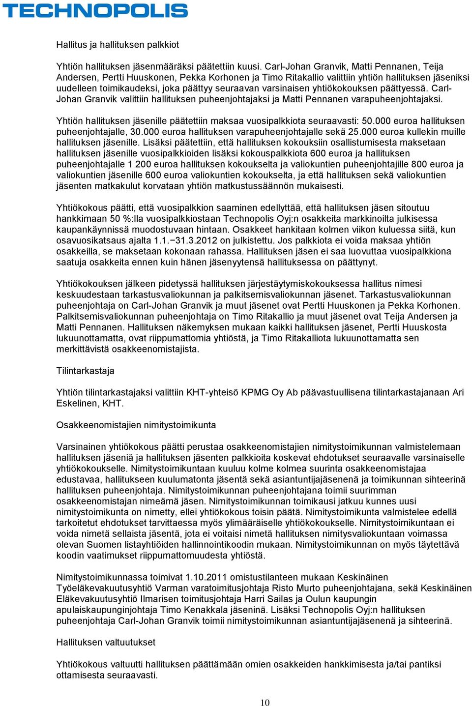 varsinaisen yhtiökokouksen päättyessä. Carl- Johan Granvik valittiin hallituksen puheenjohtajaksi ja Matti Pennanen varapuheenjohtajaksi.