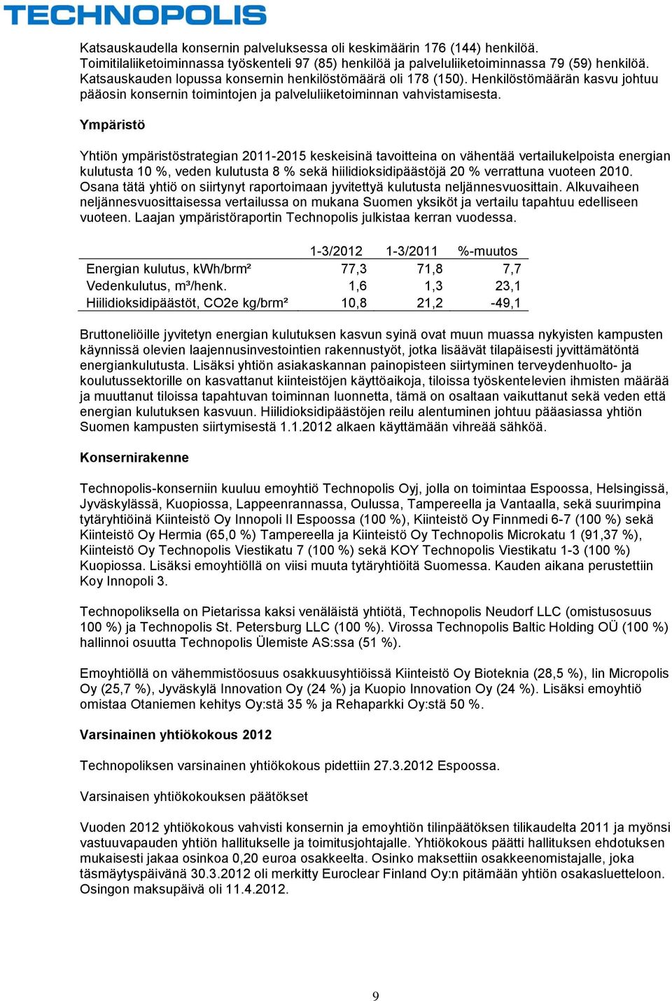 Ympäristö Yhtiön ympäristöstrategian 2011-2015 keskeisinä tavoitteina on vähentää vertailukelpoista energian kulutusta 10 %, veden kulutusta 8 % sekä hiilidioksidipäästöjä 20 % verrattuna vuoteen