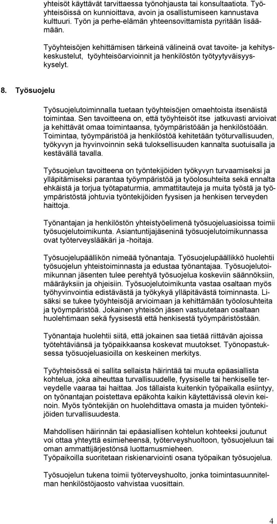 Työyhteisöjen kehittämisen tärkeinä välineinä ovat tavoite- ja kehityskeskustelut, työyhteisöarvioinnit ja henkilöstön työtyytyväisyyskyselyt. 8.