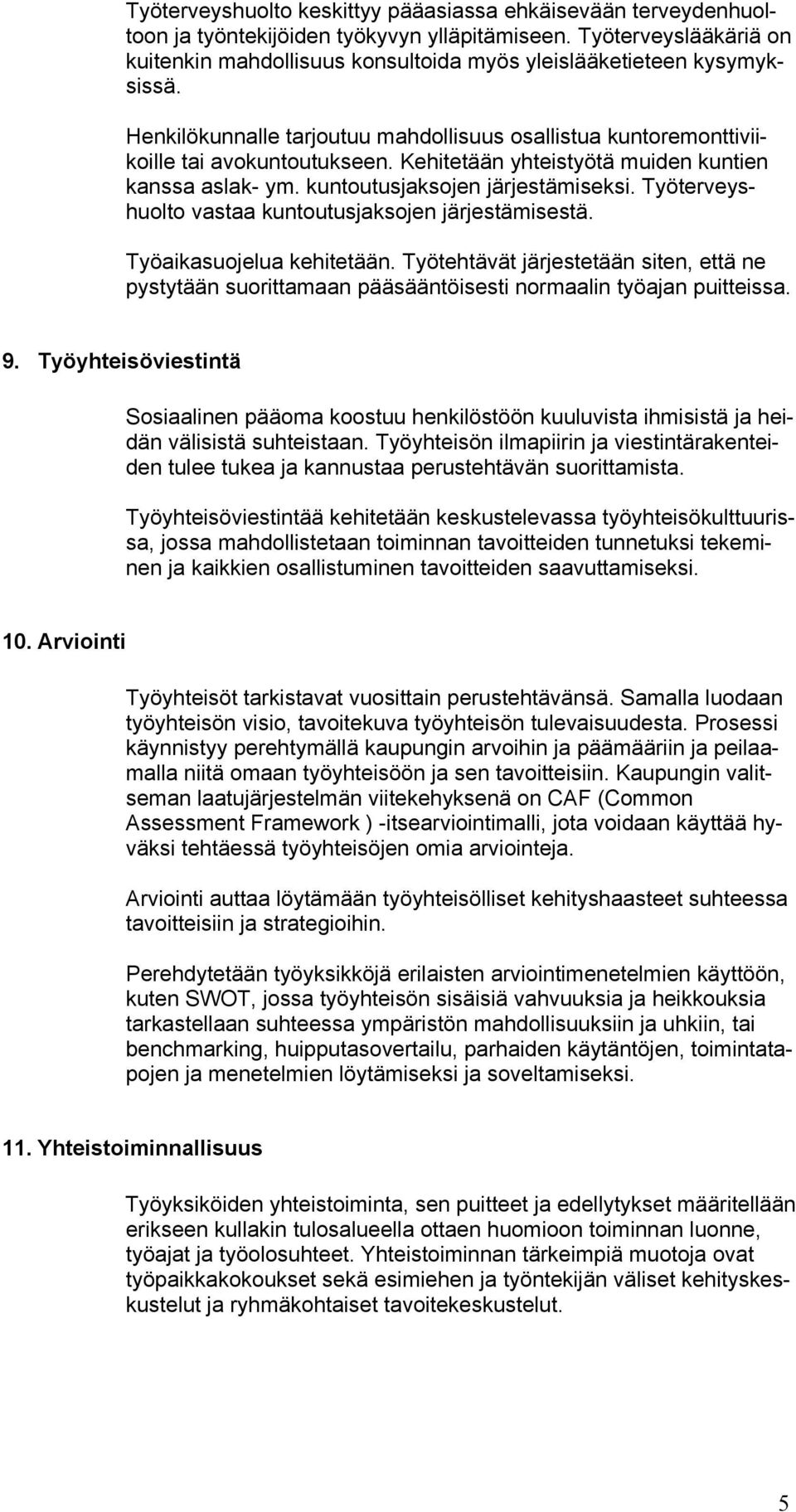 Kehitetään yhteistyötä muiden kuntien kanssa aslak- ym. kuntoutusjaksojen järjestämiseksi. Työterveyshuolto vastaa kuntoutusjaksojen järjestämisestä. Työaikasuojelua kehitetään.