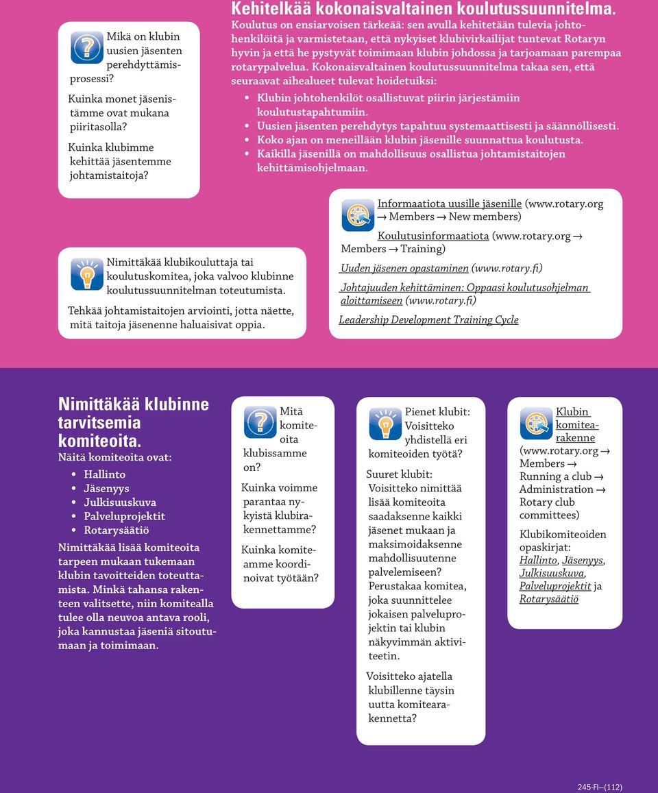 Koulutus on ensiarvoisen tärkeää: sen avulla kehitetään tulevia johtohenkilöitä ja varmistetaan, että nykyiset klubivirkailijat tuntevat Rotaryn hyvin ja että he pystyvät toimimaan klubin johdossa ja