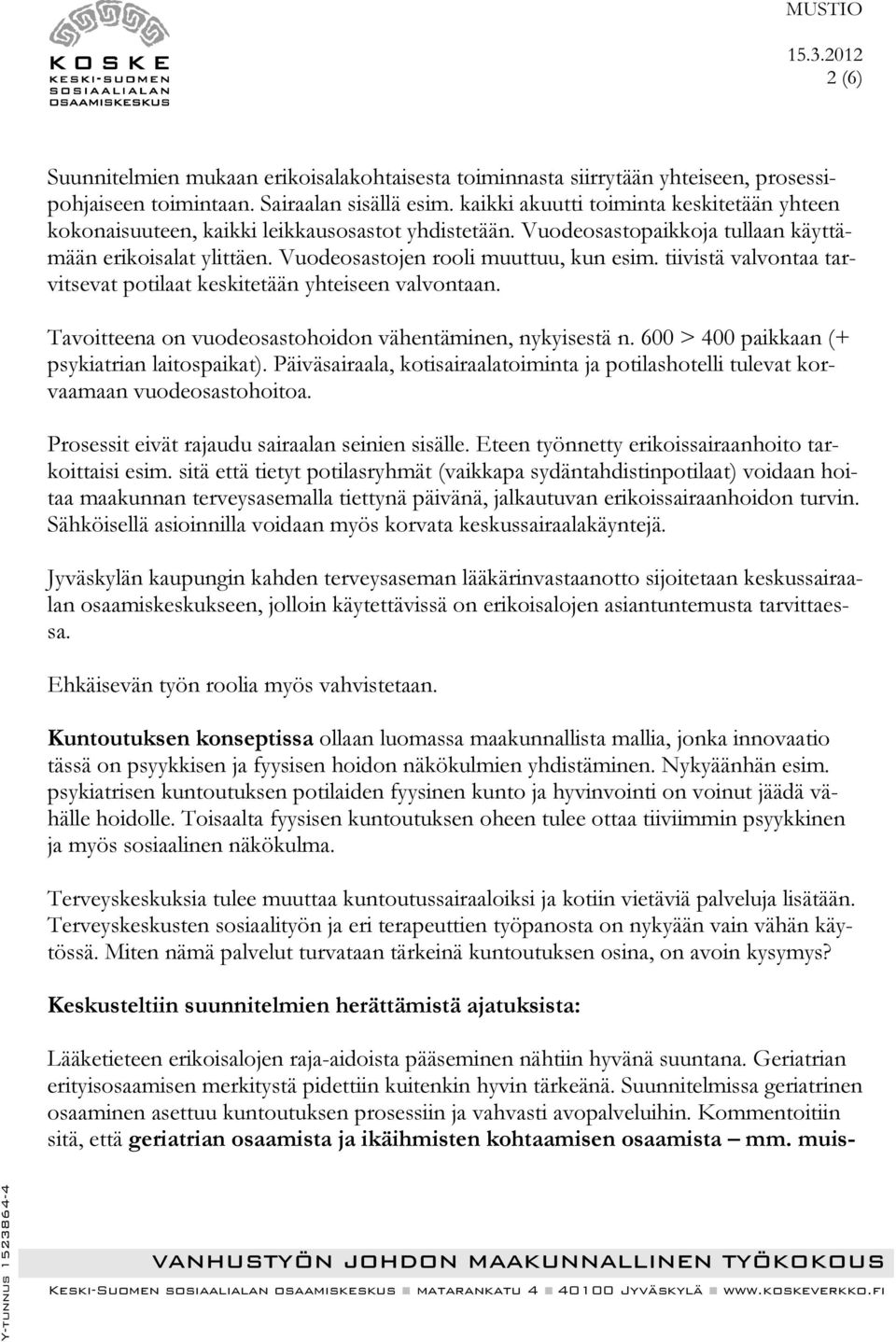 tiivistä valvontaa tarvitsevat potilaat keskitetään yhteiseen valvontaan. Tavoitteena on vuodeosastohoidon vähentäminen, nykyisestä n. 600 > 400 paikkaan (+ psykiatrian laitospaikat).