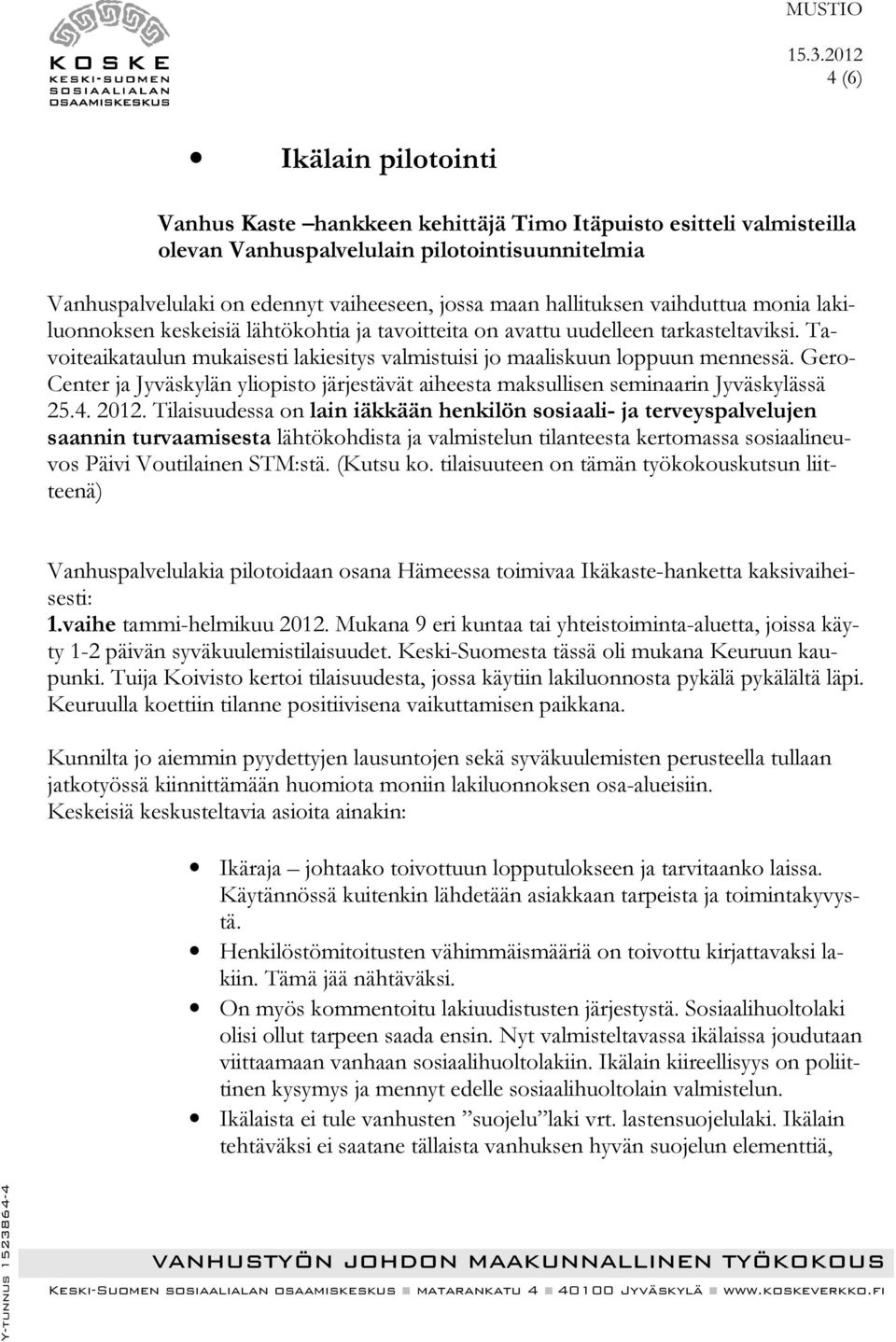 Tavoiteaikataulun mukaisesti lakiesitys valmistuisi jo maaliskuun loppuun mennessä. Gero- Center ja Jyväskylän yliopisto järjestävät aiheesta maksullisen seminaarin Jyväskylässä 25.4. 2012.