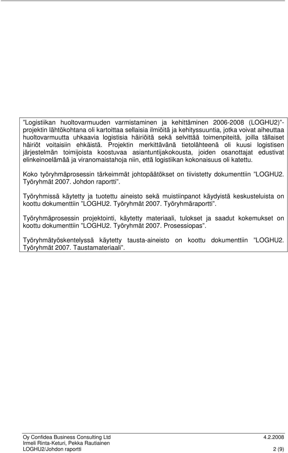 Projektin merkittävänä tietolähteenä oli kuusi logistisen järjestelmän toimijoista koostuvaa asiantuntijakokousta, joiden osanottajat edustivat elinkeinoelämää ja viranomaistahoja niin, että