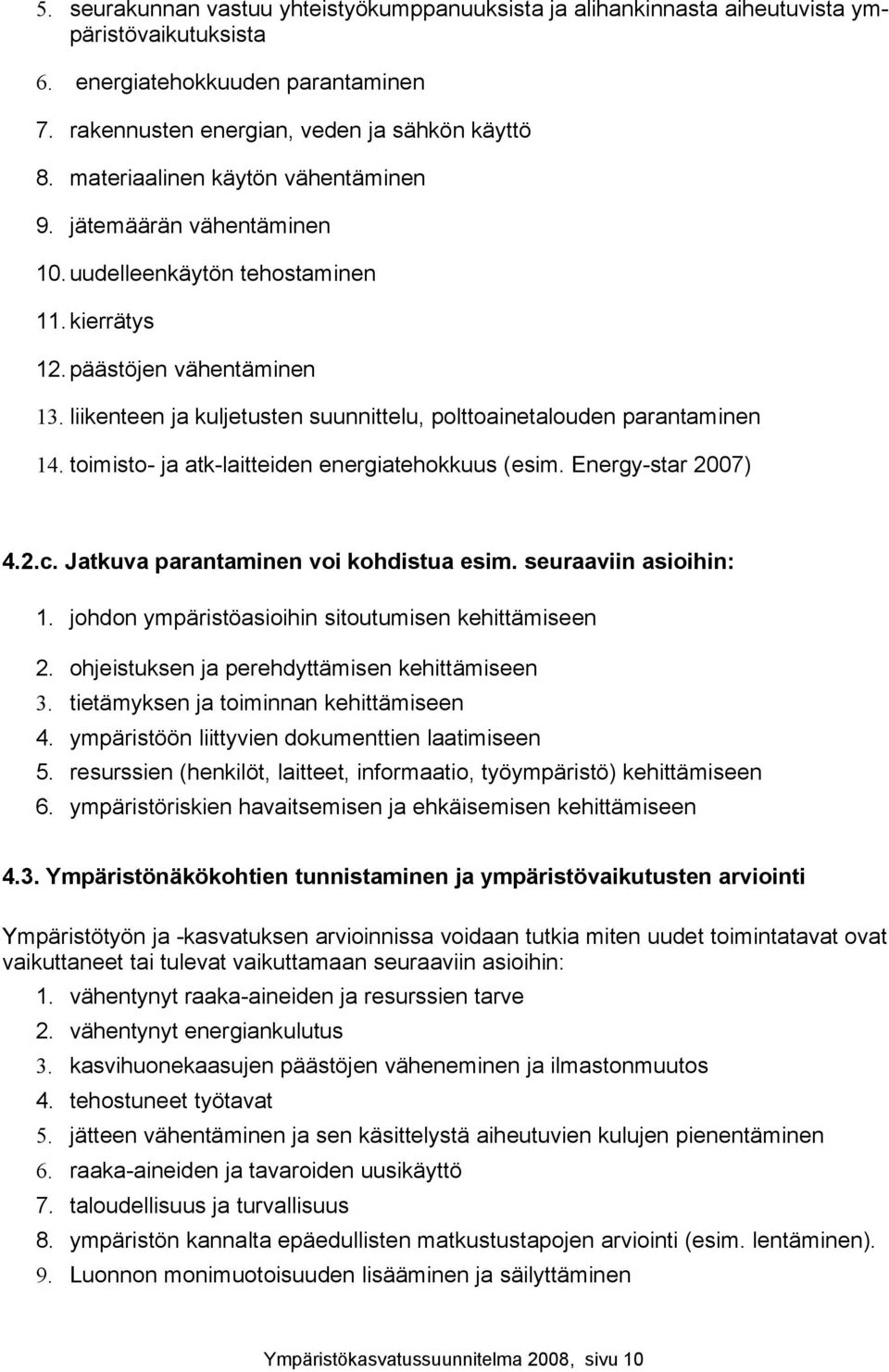 liikenteen ja kuljetusten suunnittelu, polttoainetalouden parantaminen 14. toimisto- ja atk-laitteiden energiatehokkuus (esim. Energy-star 2007) 4.2.c. Jatkuva parantaminen voi kohdistua esim.