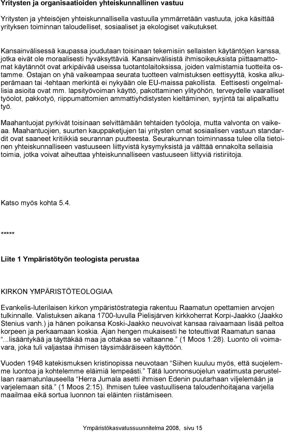 Kansainvälisistä ihmisoikeuksista piittaamattomat käytännöt ovat arkipäivää useissa tuotantolaitoksissa, joiden valmistamia tuotteita ostamme.