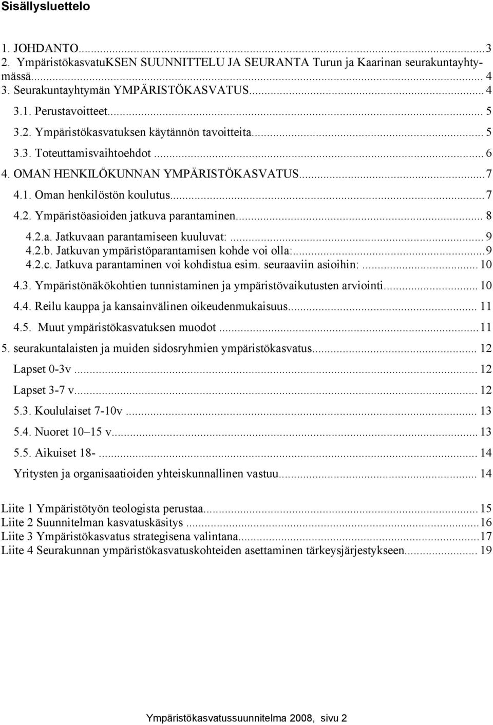 .. 9 4.2.b. Jatkuvan ympäristöparantamisen kohde voi olla:...9 4.2.c. Jatkuva parantaminen voi kohdistua esim. seuraaviin asioihin:...10 4.3.