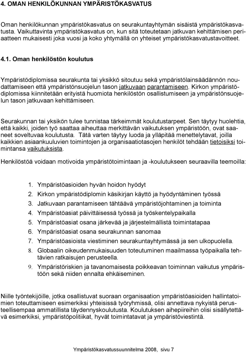 Oman henkilöstön koulutus Ympäristödiplomissa seurakunta tai yksikkö sitoutuu sekä ympäristölainsäädännön noudattamiseen että ympäristönsuojelun tason jatkuvaan parantamiseen.