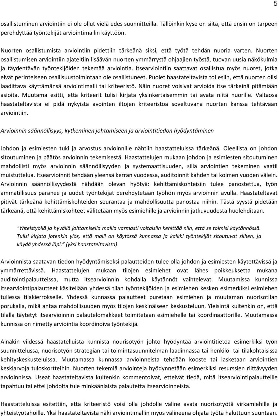 Nuorten osallistumisen arviointiin ajateltiin lisäävän nuorten ymmärrystä ohjaajien työstä, tuovan uusia näkökulmia ja täydentävän työntekijöiden tekemää arviointia.