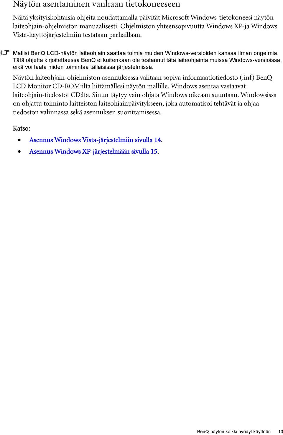 Tätä ohjetta kirjoitettaessa BenQ ei kuitenkaan ole testannut tätä laiteohjainta muissa Windows-versioissa, eikä voi taata niiden toimintaa tällaisissa järjestelmissä.