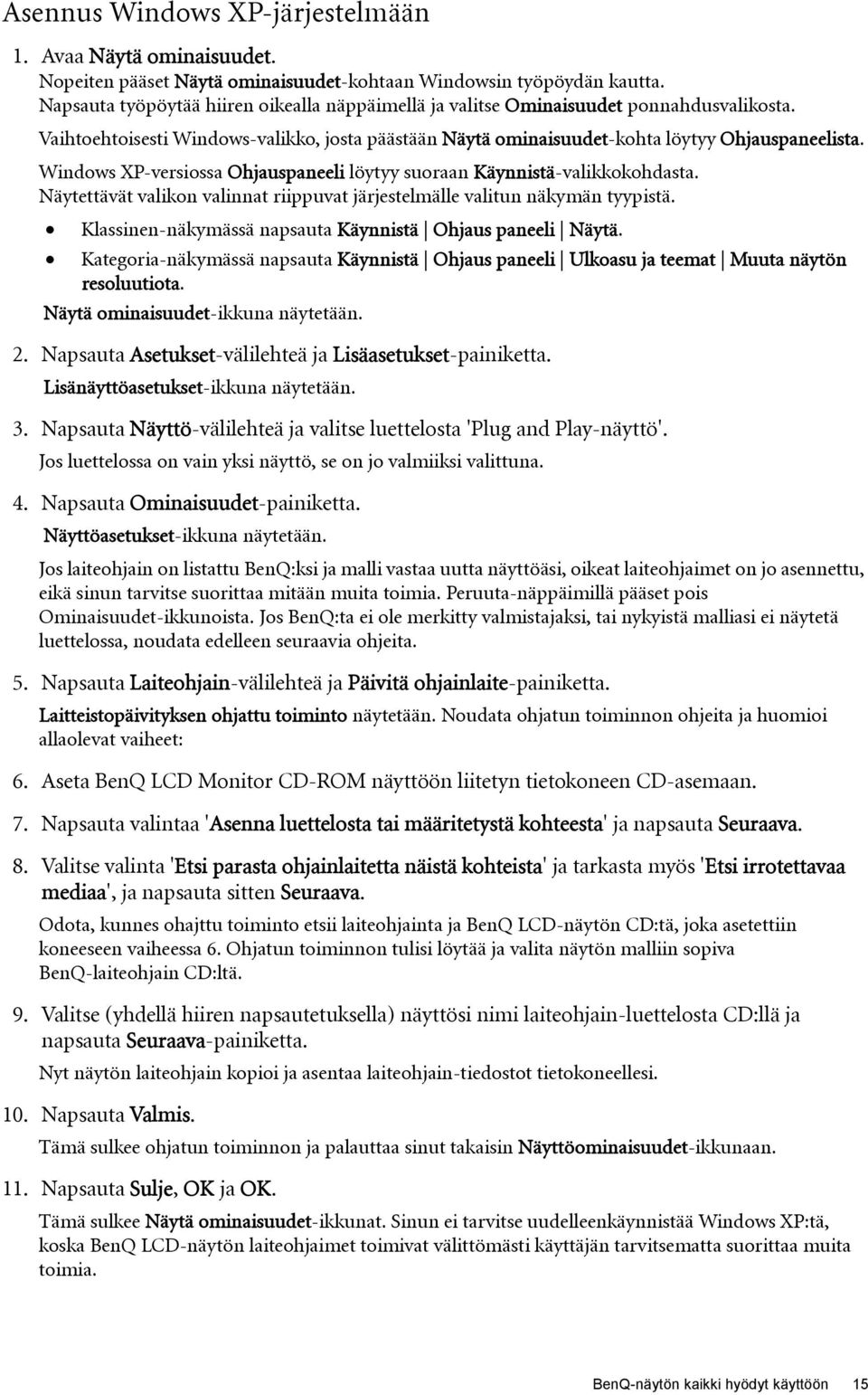 Windows XP-versiossa Ohjauspaneeli löytyy suoraan Käynnistä-valikkokohdasta. Näytettävät valikon valinnat riippuvat järjestelmälle valitun näkymän tyypistä.