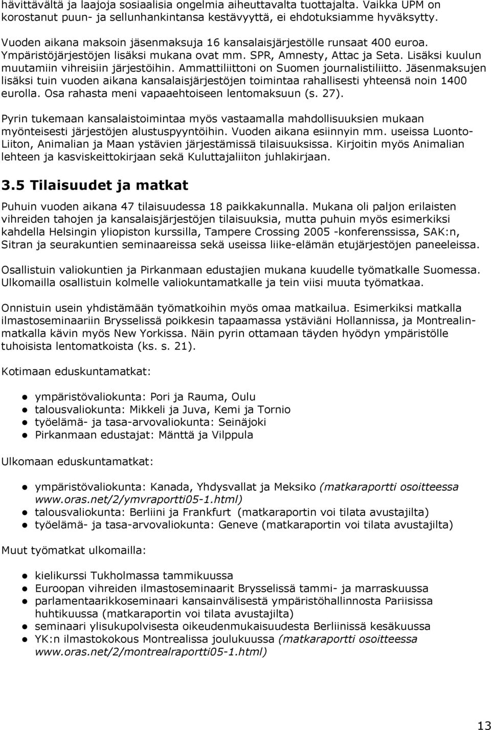 Lisäksi kuulun muutamiin vihreisiin järjestöihin. Ammattiliittoni on Suomen journalistiliitto.