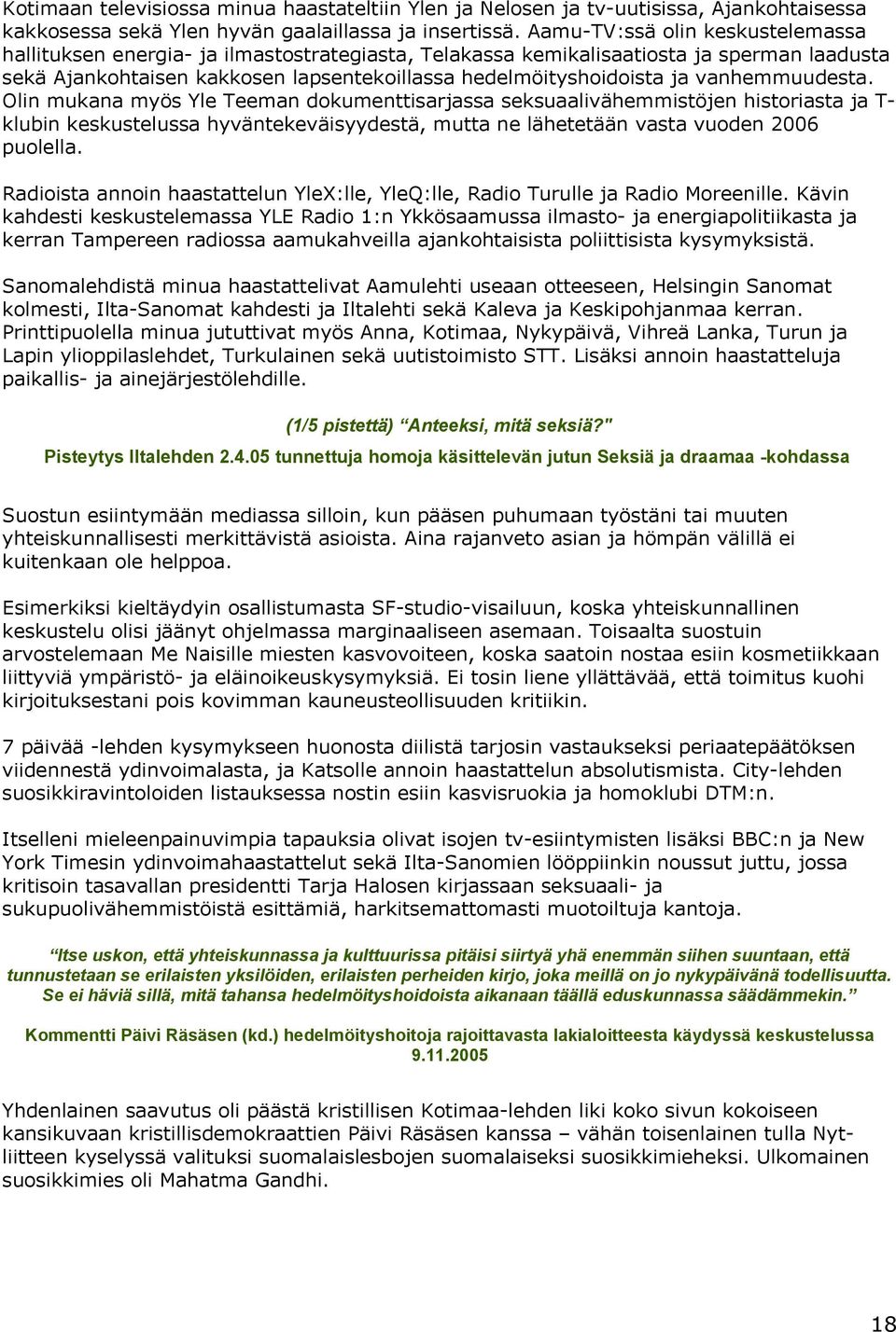 vanhemmuudesta. Olin mukana myös Yle Teeman dokumenttisarjassa seksuaalivähemmistöjen historiasta ja Tklubin keskustelussa hyväntekeväisyydestä, mutta ne lähetetään vasta vuoden 2006 puolella.