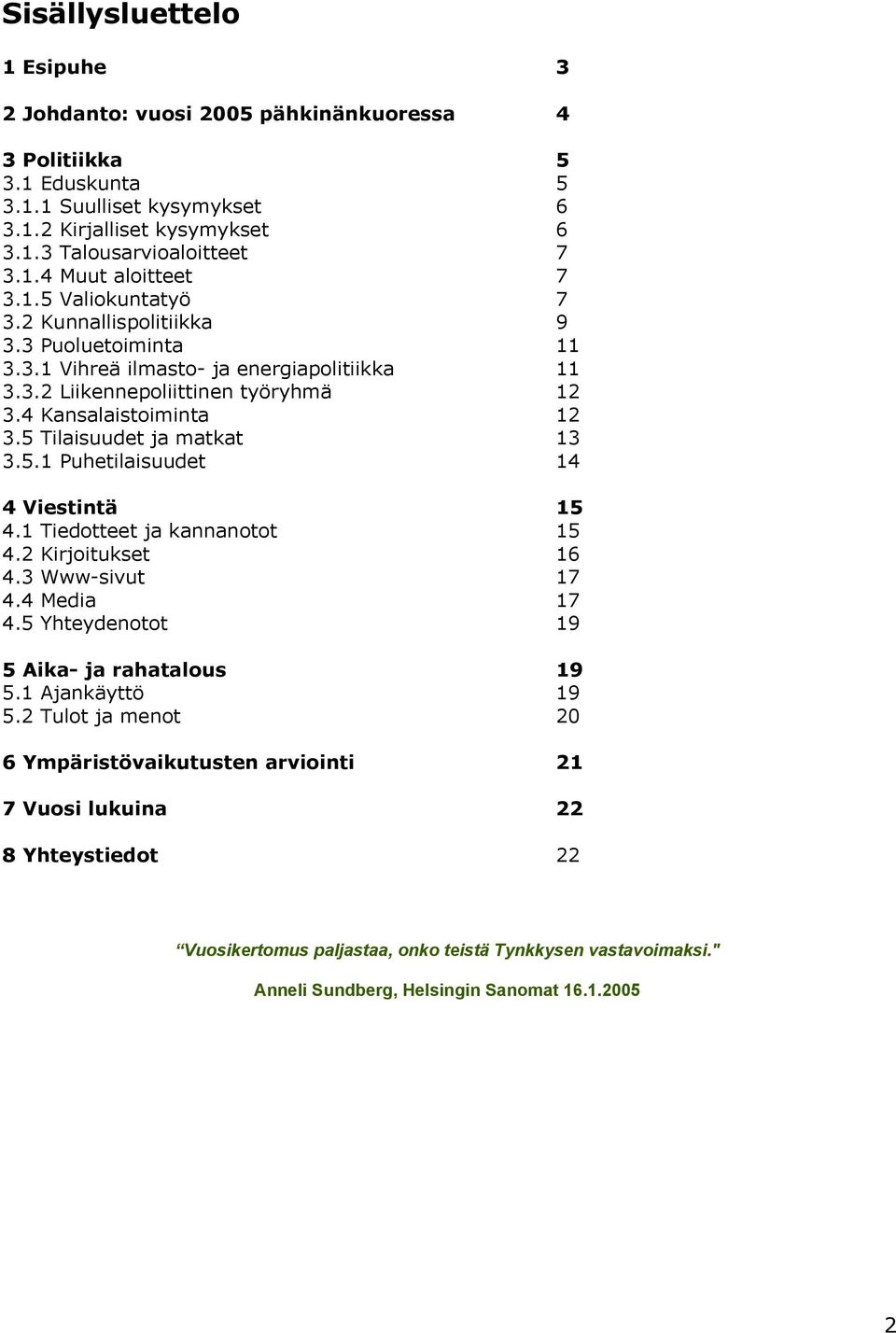 1 Tiedotteet ja kannanotot 4.2 Kirjoitukset 4.3 Www-sivut 4.4 Media 4.5 Yhteydenotot 15 15 16 17 17 19 5 Aika- ja rahatalous 5.1 Ajankäyttö 5.