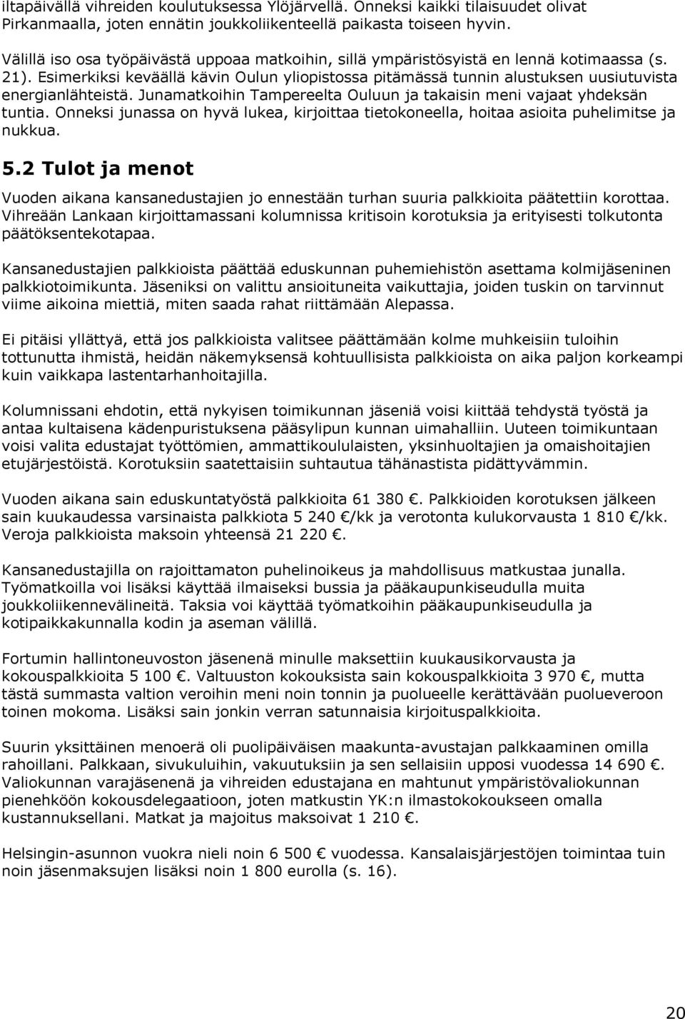 Esimerkiksi keväällä kävin Oulun yliopistossa pitämässä tunnin alustuksen uusiutuvista energianlähteistä. Junamatkoihin Tampereelta Ouluun ja takaisin meni vajaat yhdeksän tuntia.