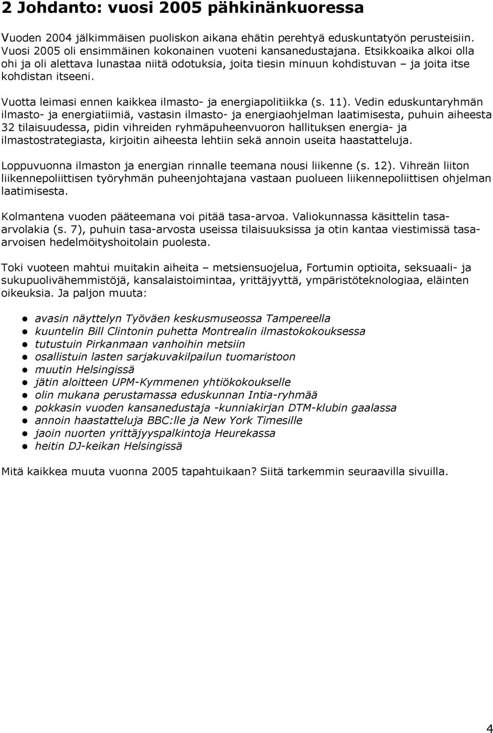 11). Vedin eduskuntaryhmän ilmasto- ja energiatiimiä, vastasin ilmasto- ja energiaohjelman laatimisesta, puhuin aiheesta 32 tilaisuudessa, pidin vihreiden ryhmäpuheenvuoron hallituksen energia- ja