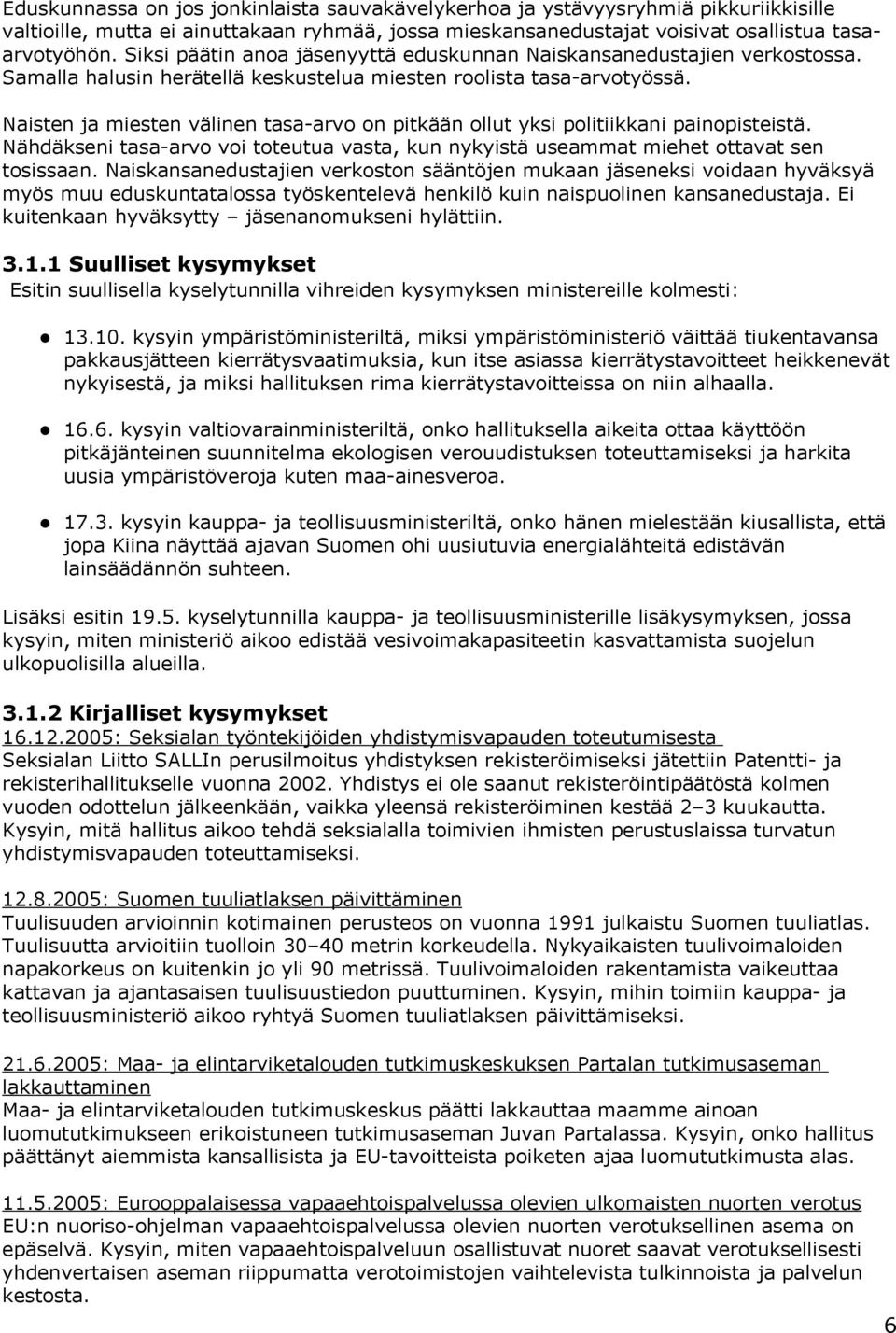 Naisten ja miesten välinen tasa-arvo on pitkään ollut yksi politiikkani painopisteistä. Nähdäkseni tasa-arvo voi toteutua vasta, kun nykyistä useammat miehet ottavat sen tosissaan.