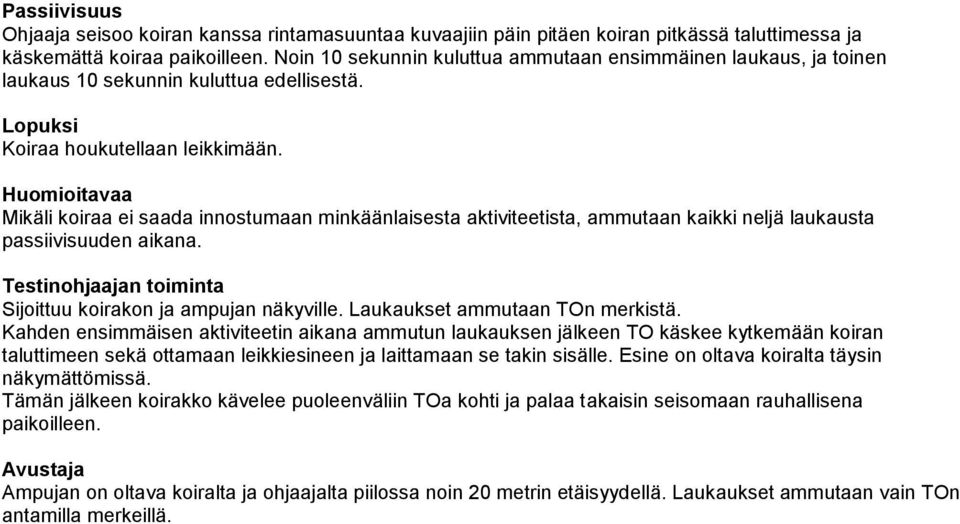 Huomioitavaa Mikäli koiraa ei saada innostumaan minkäänlaisesta aktiviteetista, ammutaan kaikki neljä laukausta passiivisuuden aikana. Sijoittuu koirakon ja ampujan näkyville.