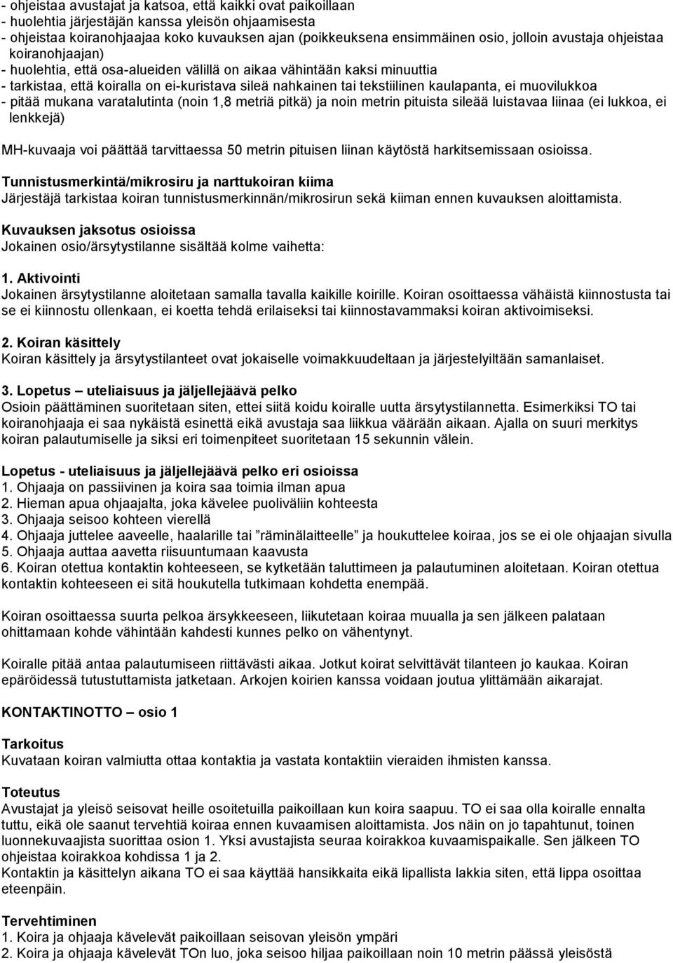 kaulapanta, ei muovilukkoa - pitää mukana varatalutinta (noin 1,8 metriä pitkä) ja noin metrin pituista sileää luistavaa liinaa (ei lukkoa, ei lenkkejä) MH-kuvaaja voi päättää tarvittaessa 50 metrin