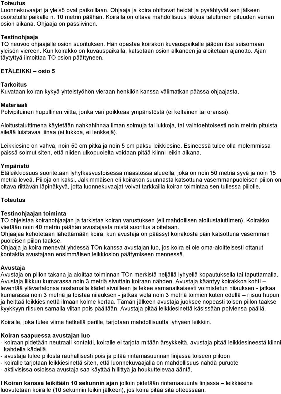 Hän opastaa koirakon kuvauspaikalle jääden itse seisomaan yleisön viereen. Kun koirakko on kuvauspaikalla, katsotaan osion alkaneen ja aloitetaan ajanotto.