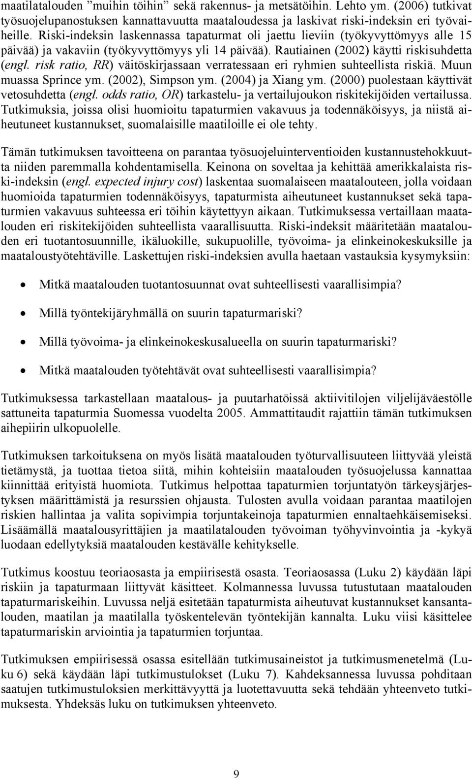 risk ratio, RR) väitöskirjassaan verratessaan eri ryhmien suhteellista riskiä. Muun muassa Sprince ym. (2002), Simpson ym. (2004) ja Xiang ym. (2000) puolestaan käyttivät vetosuhdetta (engl.