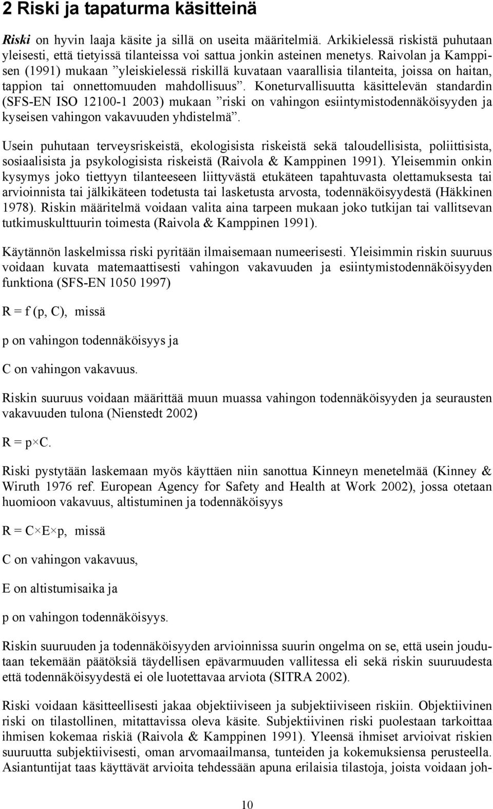 Koneturvallisuutta käsittelevän standardin (SFS-EN ISO 12100-1 2003) mukaan riski on vahingon esiintymistodennäköisyyden ja kyseisen vahingon vakavuuden yhdistelmä.