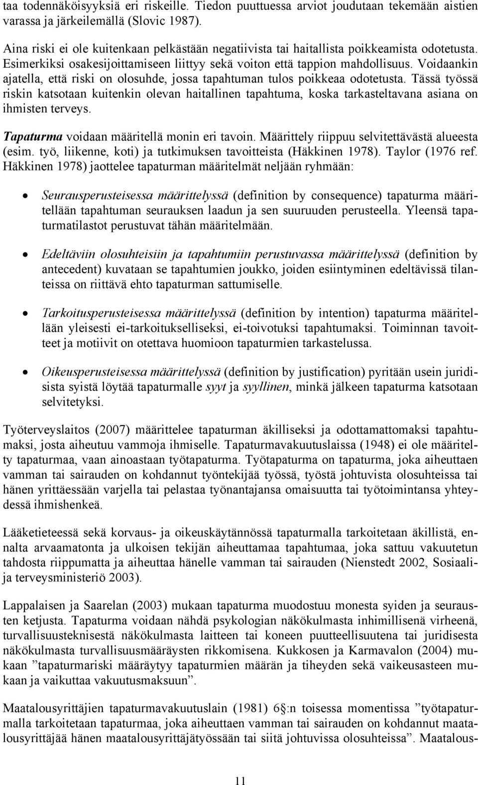 Voidaankin ajatella, että riski on olosuhde, jossa tapahtuman tulos poikkeaa odotetusta.