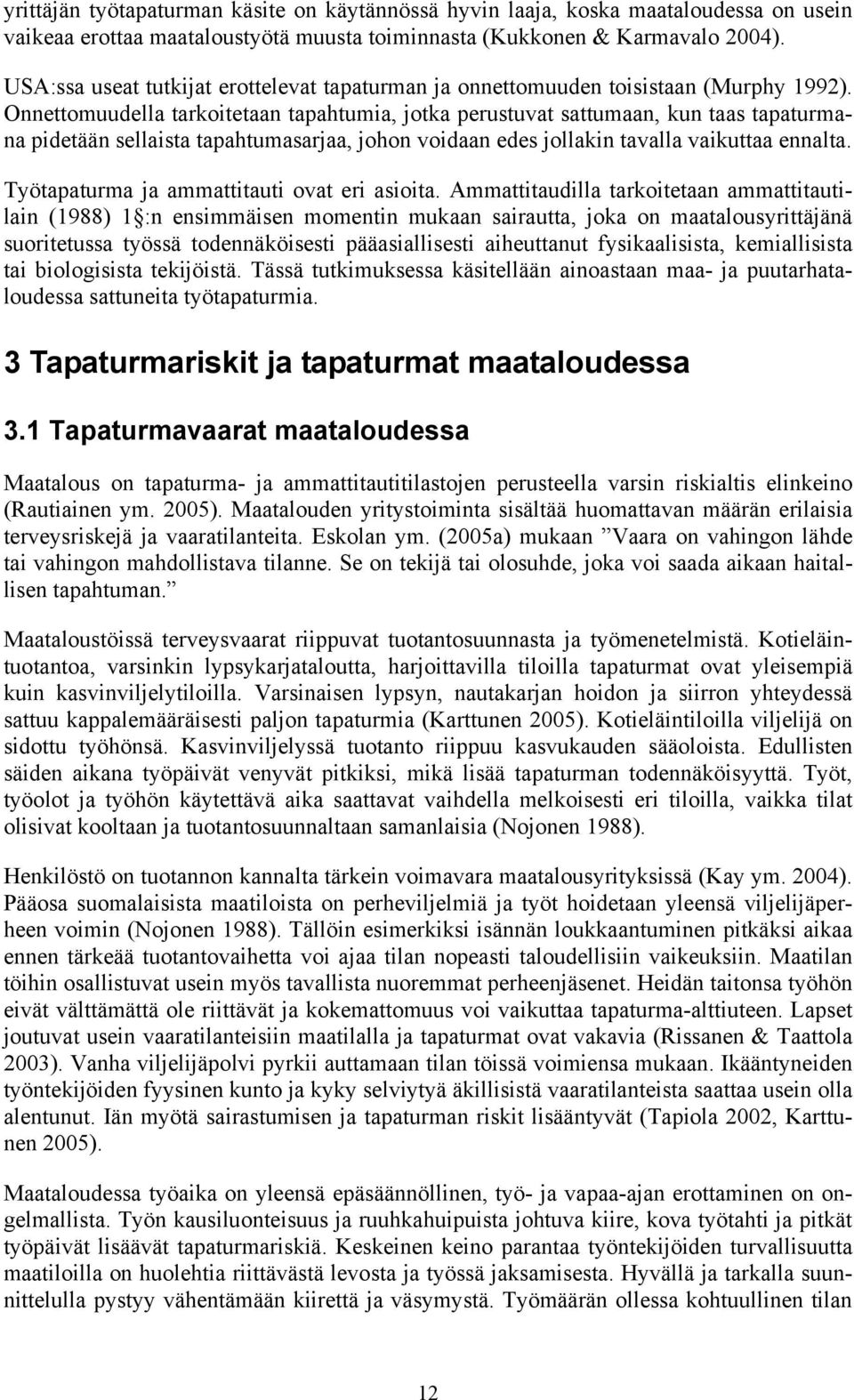 Onnettomuudella tarkoitetaan tapahtumia, jotka perustuvat sattumaan, kun taas tapaturmana pidetään sellaista tapahtumasarjaa, johon voidaan edes jollakin tavalla vaikuttaa ennalta.