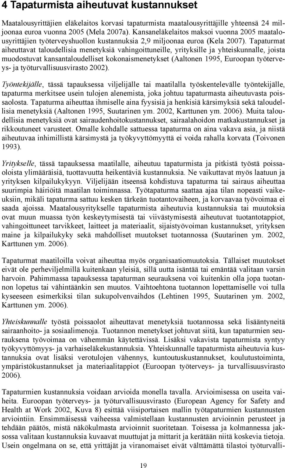 Tapaturmat aiheuttavat taloudellisia menetyksiä vahingoittuneille, yrityksille ja yhteiskunnalle, joista muodostuvat kansantaloudelliset kokonaismenetykset (Aaltonen 1995, Euroopan työterveys- ja