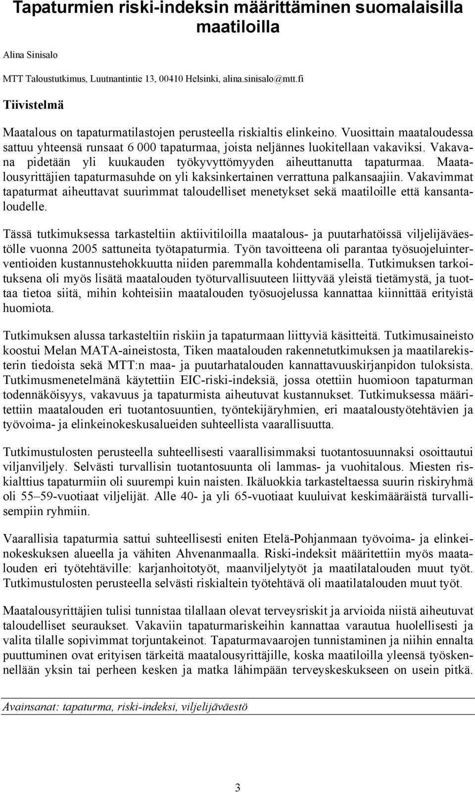 Vakavana pidetään yli kuukauden työkyvyttömyyden aiheuttanutta tapaturmaa. Maatalousyrittäjien tapaturmasuhde on yli kaksinkertainen verrattuna palkansaajiin.