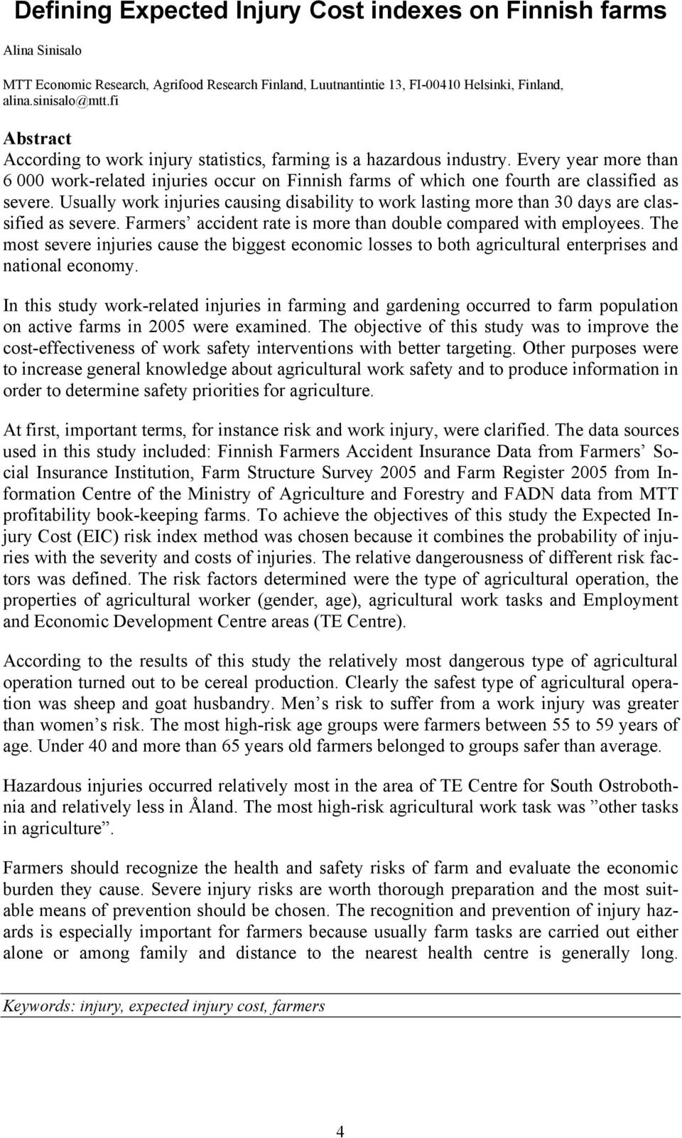 Usually work injuries causing disability to work lasting more than 30 days are classified as severe. Farmers accident rate is more than double compared with employees.