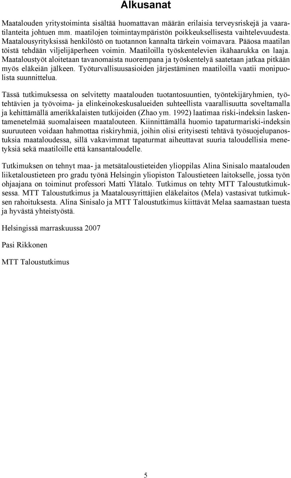 Maataloustyöt aloitetaan tavanomaista nuorempana ja työskentelyä saatetaan jatkaa pitkään myös eläkeiän jälkeen. Työturvallisuusasioiden järjestäminen maatiloilla vaatii monipuolista suunnittelua.