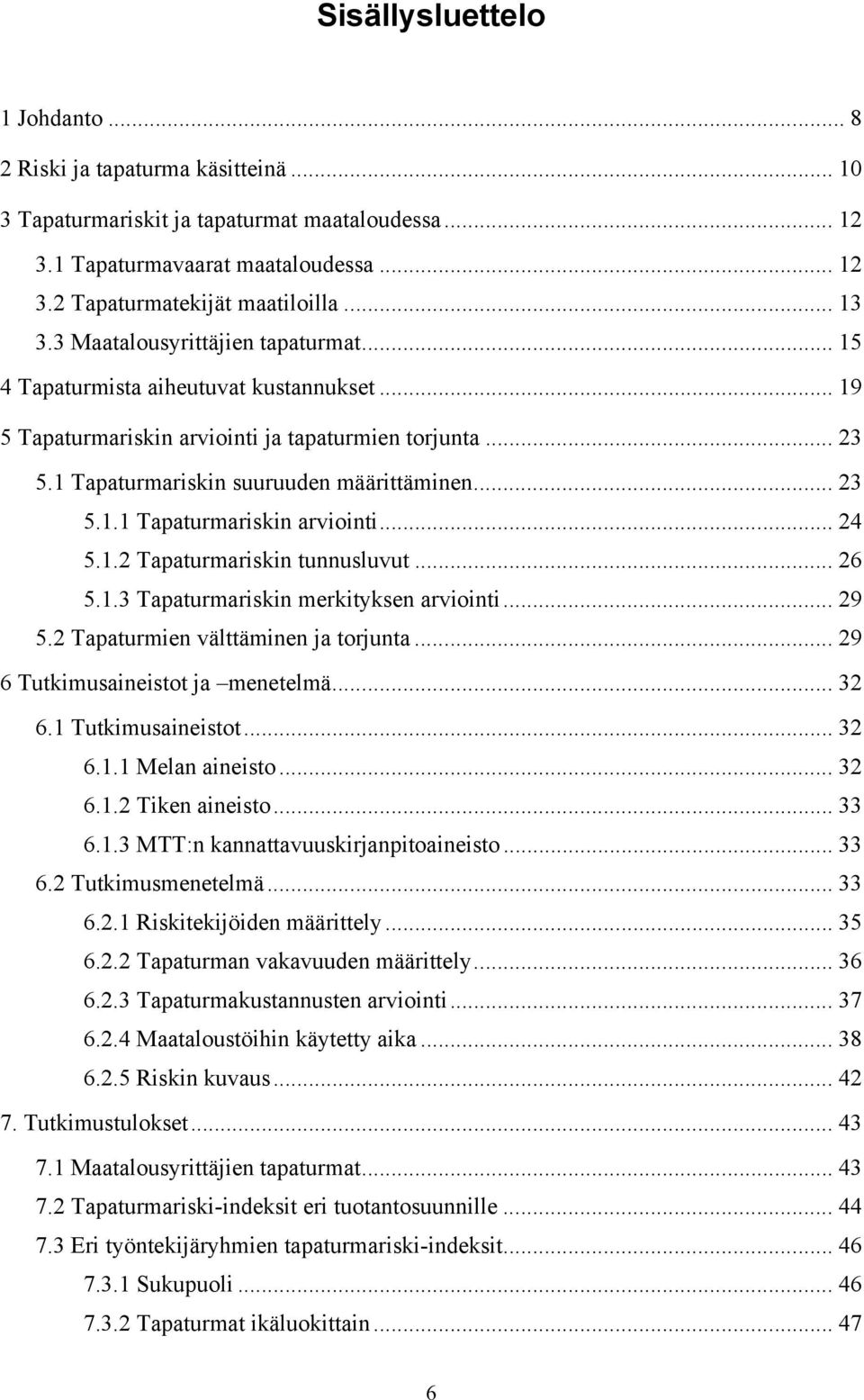 .. 24 5.1.2 Tapaturmariskin tunnusluvut... 26 5.1.3 Tapaturmariskin merkityksen arviointi... 29 5.2 Tapaturmien välttäminen ja torjunta... 29 6 Tutkimusaineistot ja menetelmä... 32 6.