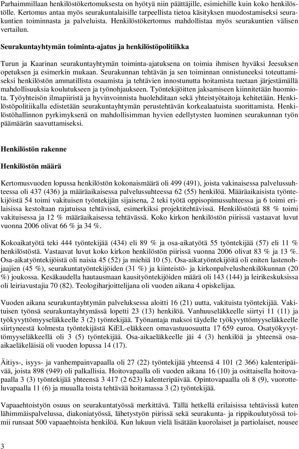 Seurakuntayhtymän toiminta-ajatus ja henkilöstöpolitiikka Turun ja Kaarinan seurakuntayhtymän toiminta-ajatuksena on toimia ihmisen hyväksi Jeesuksen opetuksen ja esimerkin mukaan.