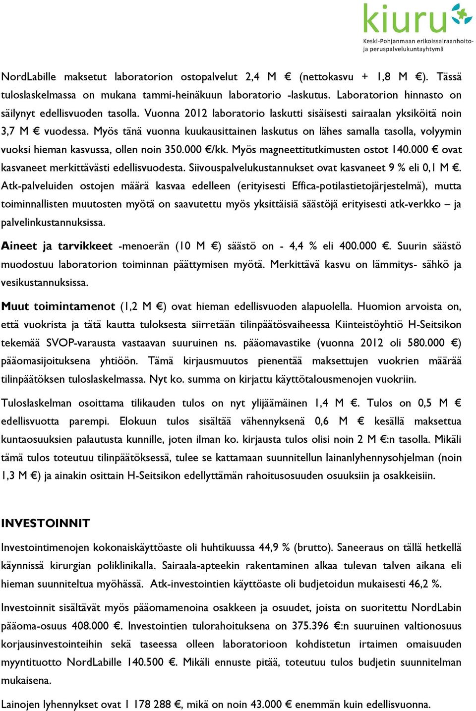 Myös tänä vuonna kuukausittainen laskutus on lähes samalla tasolla, volyymin vuoksi hieman kasvussa, ollen noin 350.000 /kk. Myös magneettitutkimusten ostot 140.