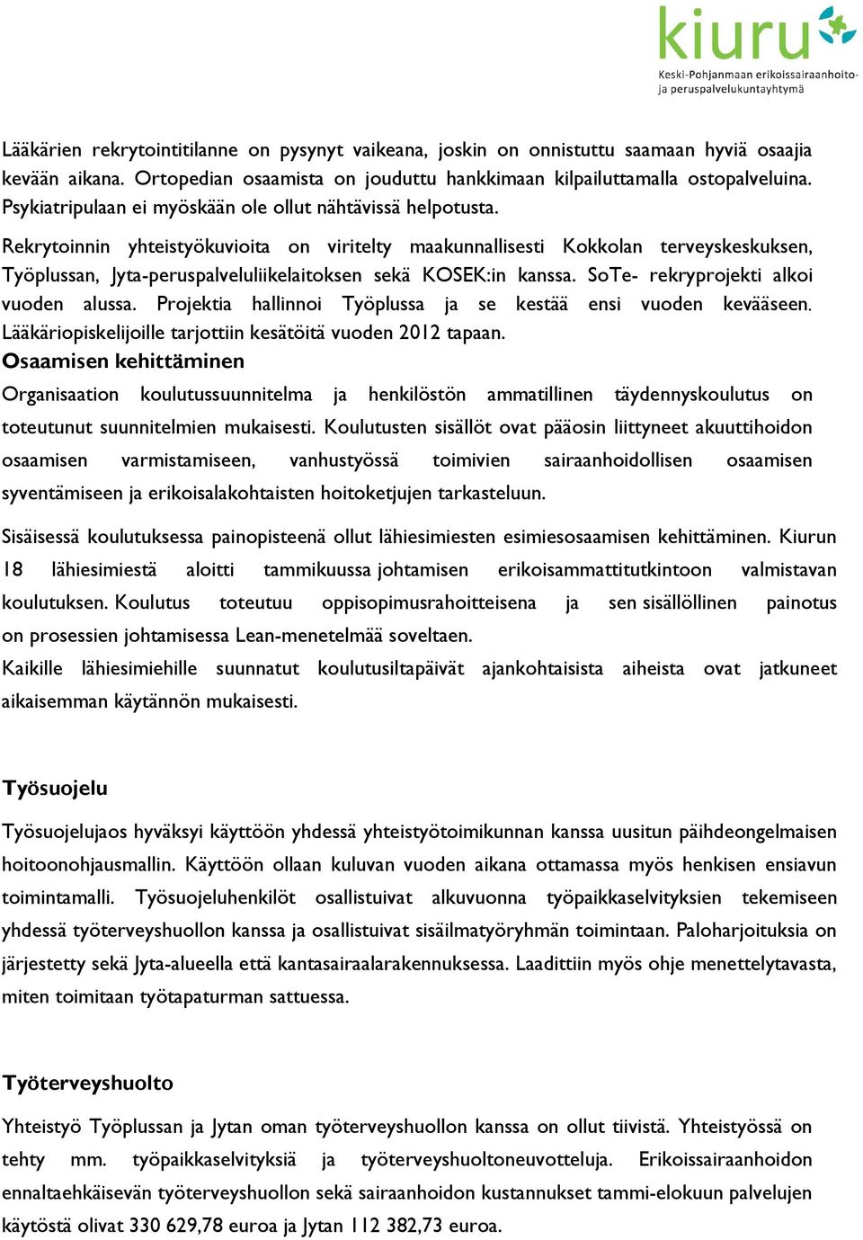 Rekrytoinnin yhteistyökuvioita on viritelty maakunnallisesti Kokkolan terveyskeskuksen, Työplussan, Jyta-peruspalveluliikelaitoksen sekä KOSEK:in kanssa. SoTe- rekryprojekti alkoi vuoden alussa.