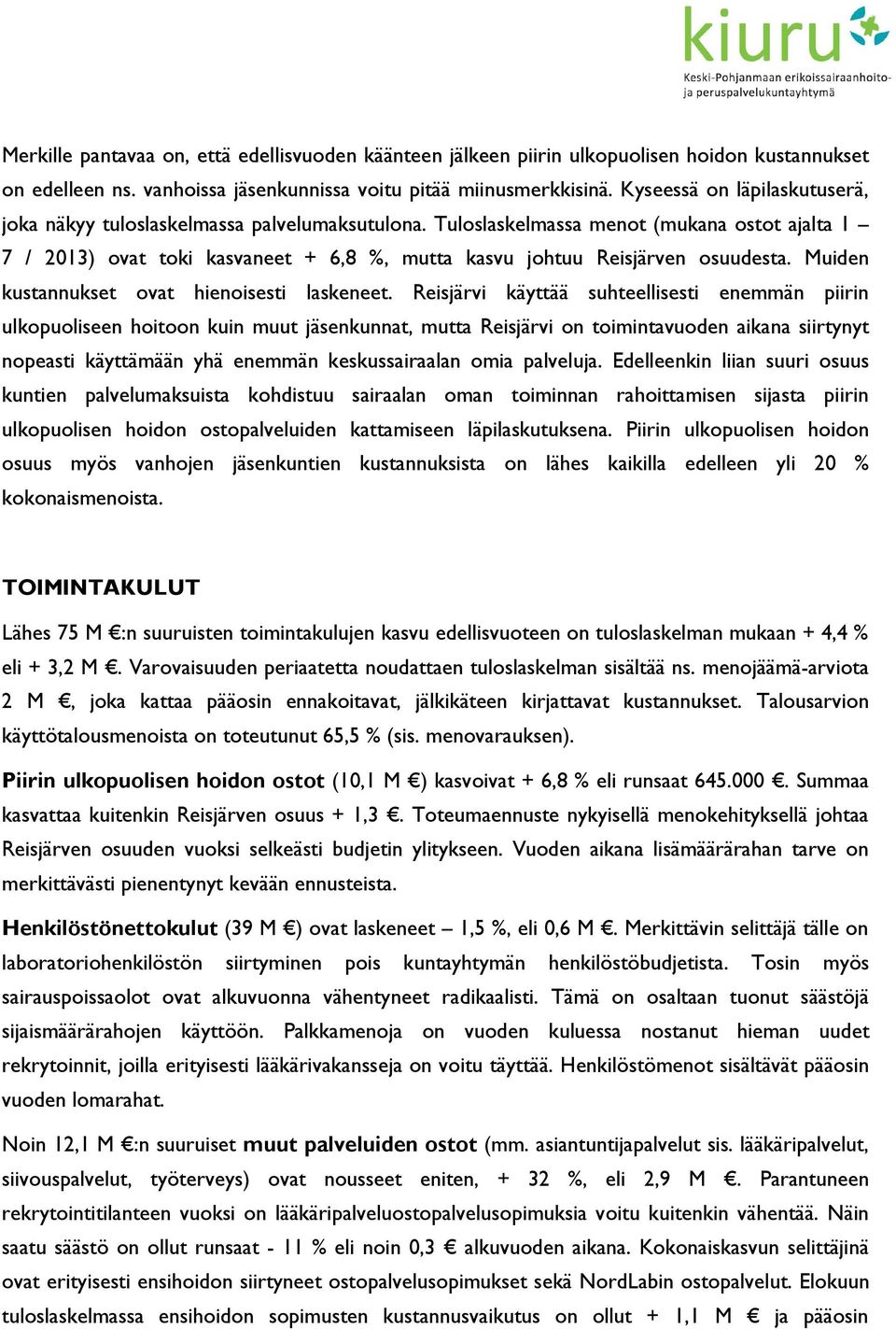 Tuloslaskelmassa menot (mukana ostot ajalta 1 7 / 2013) ovat toki kasvaneet + 6,8 %, mutta kasvu johtuu Reisjärven osuudesta. Muiden kustannukset ovat hienoisesti laskeneet.