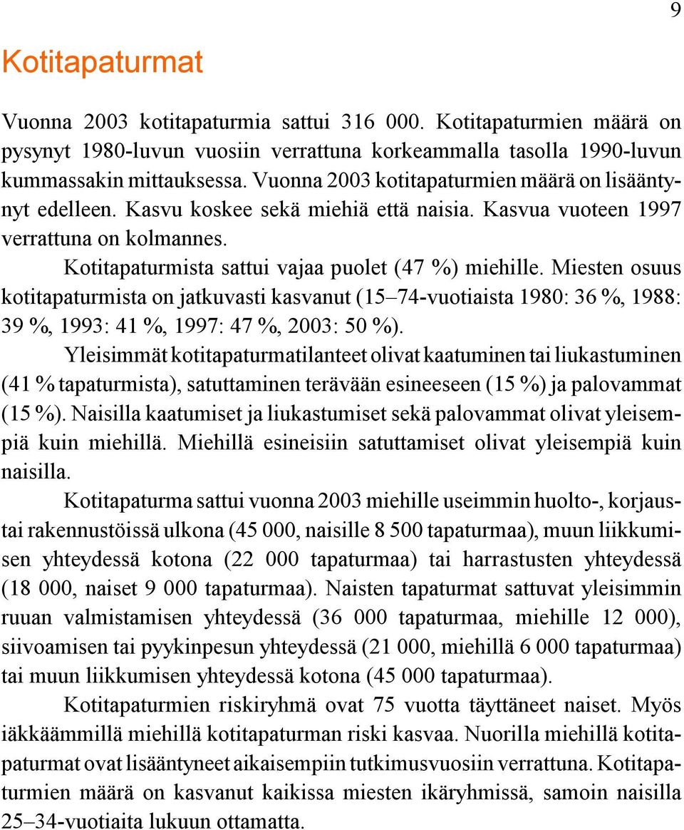 Miesten osuus kotitapaturmista on jatkuvasti kasvanut (15 74-vuotiaista 1980: 36 %, 1988: 39 %, 1993: 41 %, 1997: 47 %, 2003: 50 %).