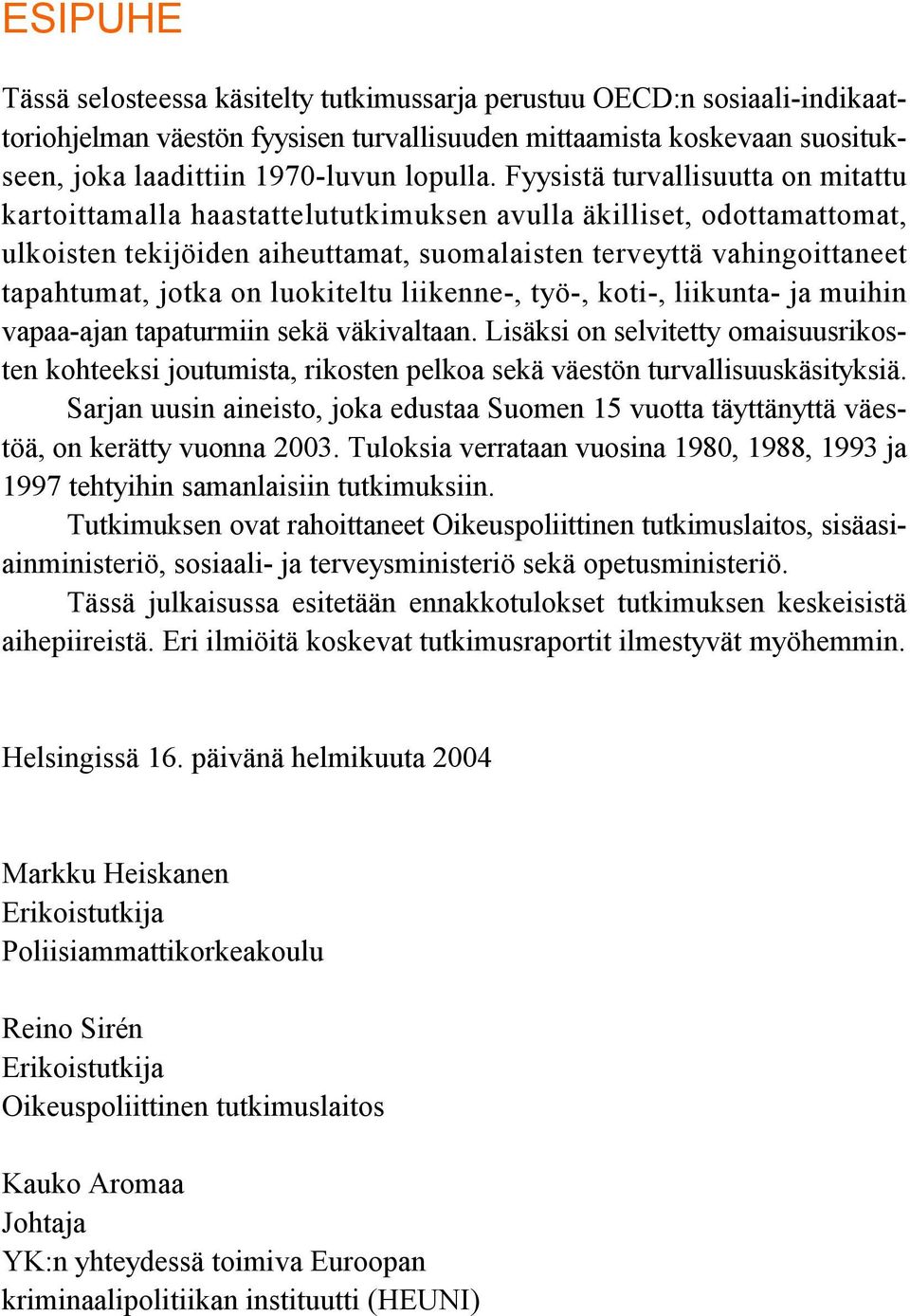 on luokiteltu liikenne-, työ-, koti-, liikunta- ja muihin vapaa-ajan tapaturmiin sekä väkivaltaan.