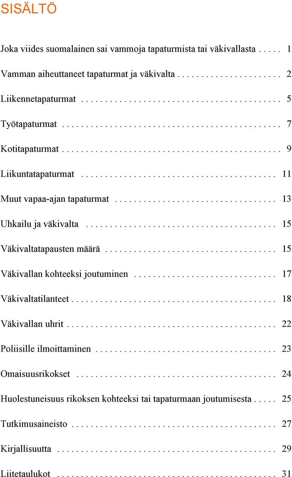 .. 15 Väkivaltatapausten määrä... 15 Väkivallan kohteeksi joutuminen... 17 Väkivaltatilanteet... 18 Väkivallan uhrit.