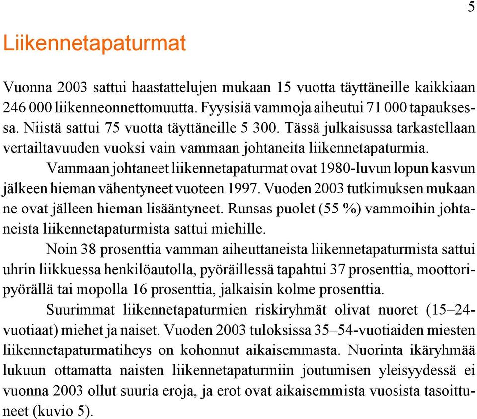 Vammaan johtaneet liikennetapaturmat ovat 1980-luvun lopun kasvun jälkeen hieman vähentyneet vuoteen 1997. Vuoden 2003 tutkimuksen mukaan ne ovat jälleen hieman lisääntyneet.